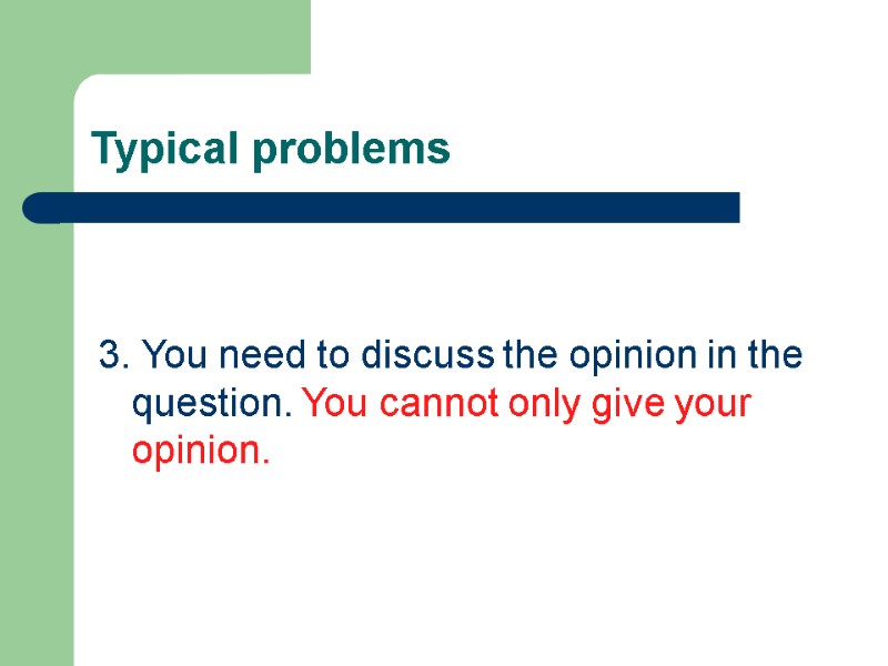 Typical problems 3. You need to discuss the opinion in the question. You cannot